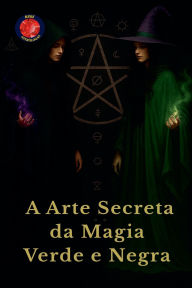 Title: A Arte Secreta da Magia Verde e Negra, Author: Alina Rubi