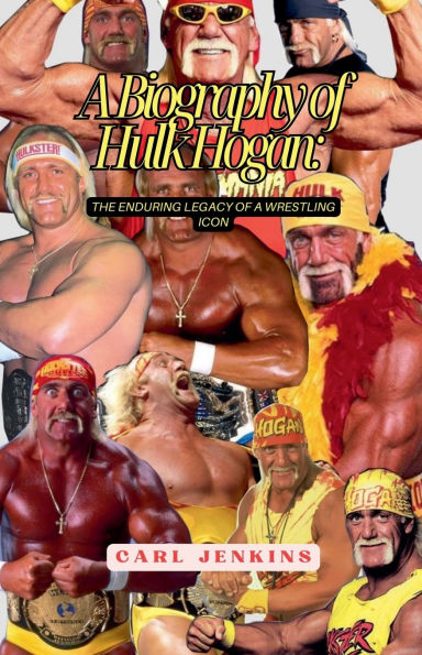 A Biography Of Hulk Hogan: The Enduring Legacy Wrestling Icon