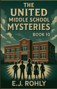 Title: The United Middle School Mysteries Book 10, Author: E J Rohly