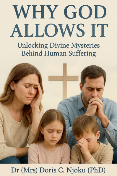 Why God Allows It: Unlocking Divine Mysteries Behind Human Suffering