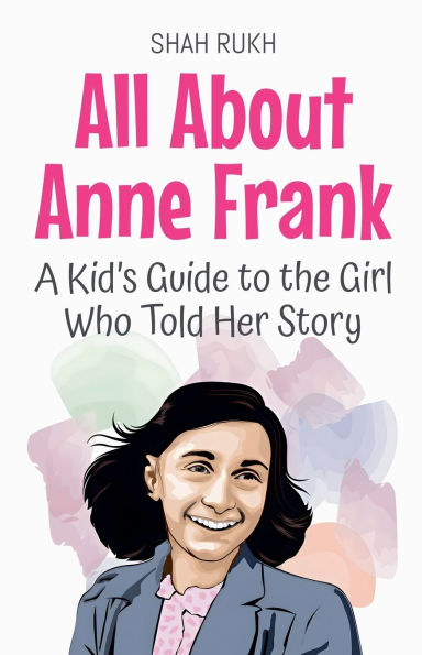 All About Anne Frank: A Kid's Guide to the Girl Who Told Her Story