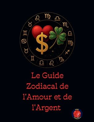 Le Guide Zodiacal de l'Amour et l'Argent