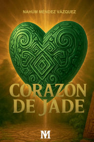Title: Corazï¿½n de Jade, Author: Nahum Mendez Vazquez