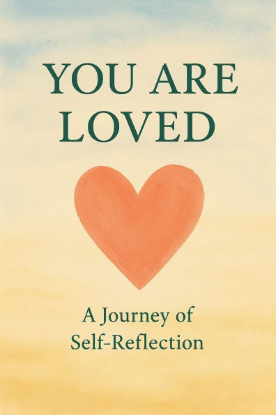 You are Loved: A journey of self-reflection