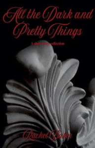 Title: All the Dark and Pretty Things, Author: Rachel Baker
