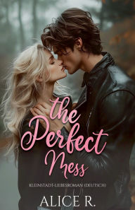 Title: The Perfect Mess: Kleinstadt-Liebesroman (Deutsch), Author: Alice R