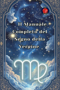 Title: Il Manuale Completo del Segno della Vergine, Author: Alina Rubi