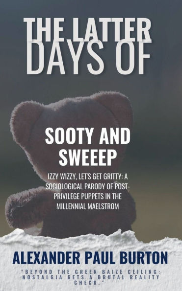 The Latter Days of Sooty and Sweep: Izzy Wizzy, Let's Get Gritty: A Sociological Parody of Post-Privilege Puppets in the Millennial Maelstrom