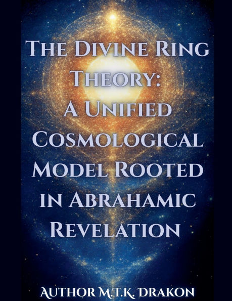 The Divine Ring Theory: A Unified Cosmological Model Rooted Abrahamic Revelation