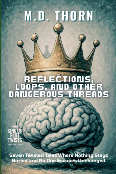Reflections, Loops, and Other Dangerous Threads: Seven Twisted Tales Where Nothing Stays Buried and No One Escapes Unchanged