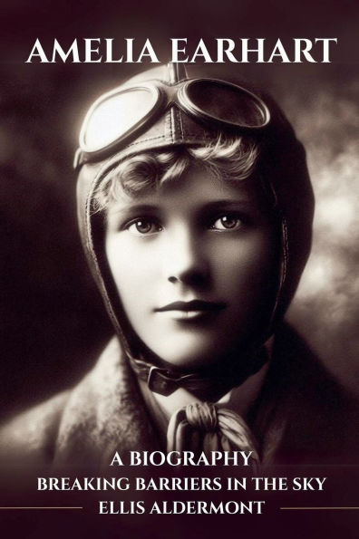 Amelia Earhart, A Biography: Breaking Barriers the Sky