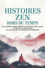Histoires Zen Hors du Temps: Les anciens enseignements pour trouver la paix, cultiver la conscience et accueillir la croissance intï¿½rieure