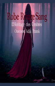 Title: Robe Rouge Sang: L'Heritage Des Ombres, Author: Ouessou Adja Frank