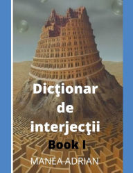 Title: Dicţionar de interjecţii - Book I, Author: Manea Adrian