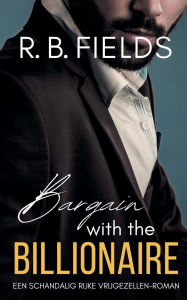 Title: Bargain with the Billionaire: Een Schandalig Rijke Vrijgezellen-roman, Author: R B Fields
