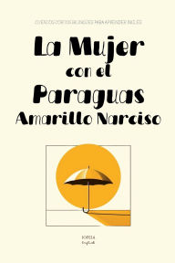 Title: La Mujer con el Paraguas Amarillo Narciso: Cuentos Cortos Bilingï¿½es Para Aprender Inglï¿½s, Author: Iopeia English