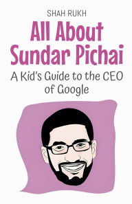 Title: All About Sundar Pichai: A Kid's Guide to the CEO of Google, Author: Shah Rukh