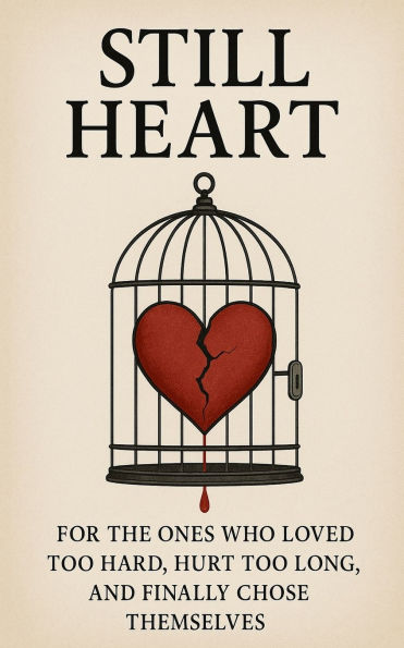 Still Heart: For The Ones Who Loved Too Hard, Hurt Long, & Finally Chose Themselves