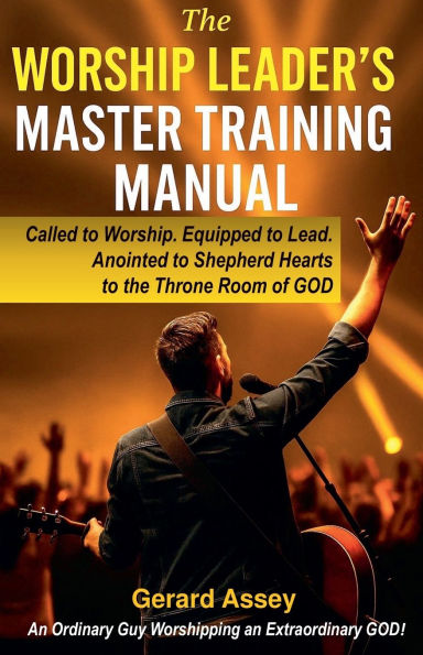 the Worship Leader's Master Training Manual Called to Worship. Equipped Lead. Anointed Shepherd Hearts Throne Room of God