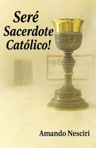Title: ï¿½Serï¿½ Sacerdote Catï¿½lico!, Author: Amando Nesciri