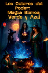Title: Los Colores del Poder: Magia Blanca, Verde y Azul, Author: Alina Rubi