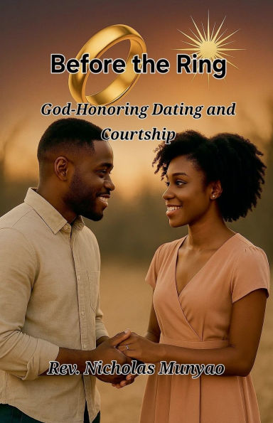 Before the Ring: God-Honoring Dating and Courtship