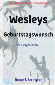 Title: Wesleys Geburtstagswunsch, Author: Bruce E Arrington