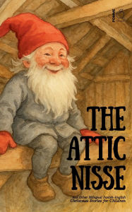 Title: The Attic Nisse And Other Bilingual Danish-English Christmas Stories for Children, Author: Pomme Bilingual