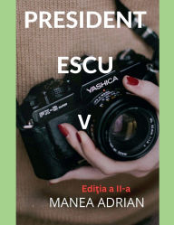 Title: PRESIDENT ESCU V - Ediţia a II-a, Author: Manea Adrian