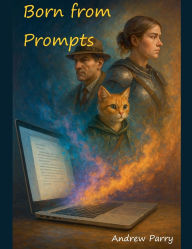 Title: Born from Prompts, Author: Andrew Parry