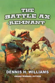 Title: The Battle Ax Remnant, Author: Dennis H Williams