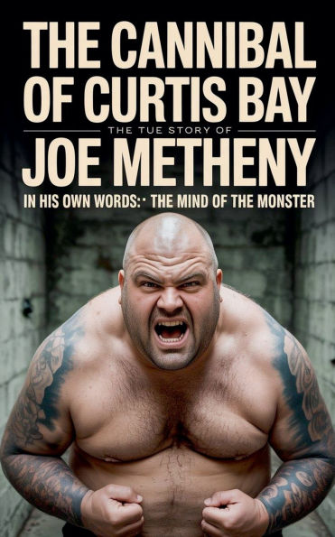 The Cannibal of Curtis Bay: The True Story of Joe Metheny