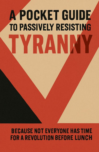 A Pocket Guide to Passively Resisting Tyranny