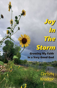 Title: Joy In The Storm: Growing My Faith in a Very Good God, Author: Christy Kroeker