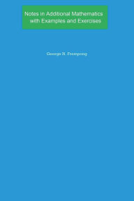 Title: Notes in Additional Mathematics with Examples and Exercises, Author: George N Frempong