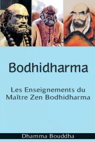 Title: Bodhidharma: Les Enseignements du Maï¿½tre Zen Bodhidharma, Author: Dhamma Bouddha