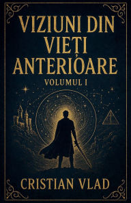 Title: Viziuni din Vieți Anterioare, Author: Cristian Vlad