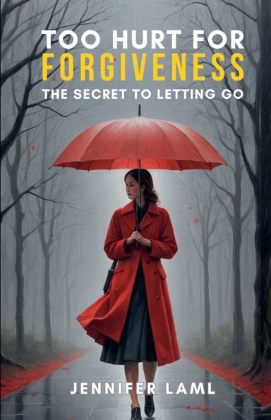 Too Hurt for Forgiveness: The Secret to Letting Go