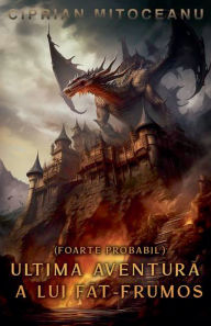 Title: (Foarte Probabil) Ultima Aventură a lui Făt-Frumos, Author: Ciprian Mitoceanu