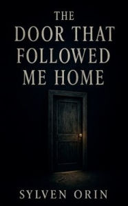 Title: The Door That Followed Me Home, Author: Sylven Orin