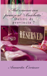 Title: Matrimonio con pranzo al Boschetto: delitti di provincia 7, Author: Annarita Coriasco