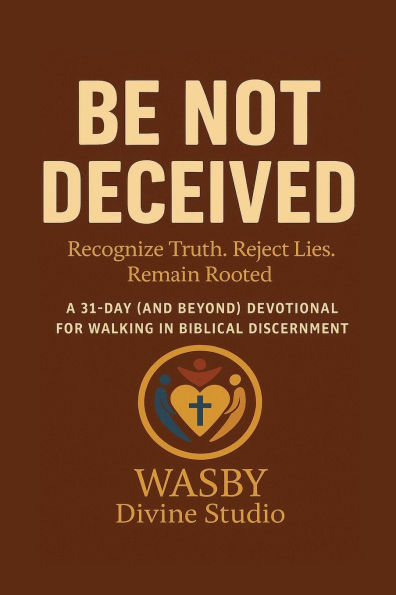 Be Not Deceived: Walking Biblical Discernment