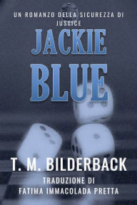Title: Jackie Blue - Un Romanzo Della Sicurezza Di Justice, Author: T M Bilderback