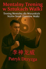 Title: Mentalny Trening w Sztukach Walki: Trening Mentalny dla Wszystkich Stylï¿½w Sztuk i Sportï¿½w Walki, Author: Patryk Drzyzga