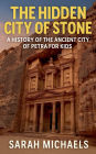 The Hidden City of Stone: A History of the Ancient City of Petra For Kids