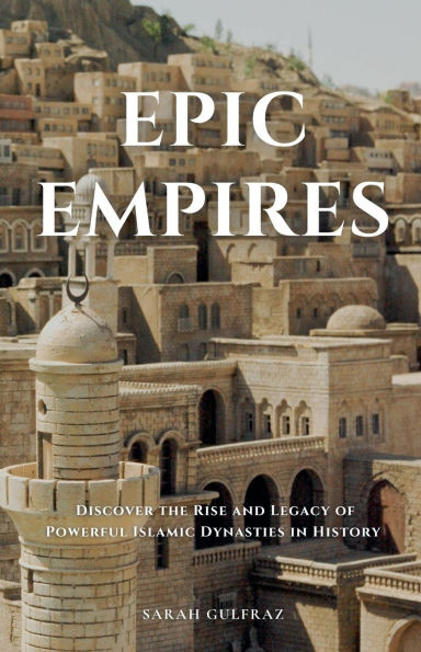Epic Empires: Discover the Rise and Legacy of Powerful Islamic Dynasties in History