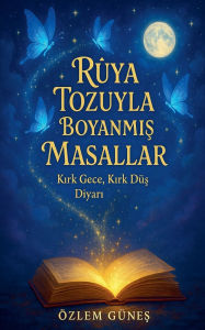 Title: Rï¿½ya Tozuyla Boyanmış Masallar - Kırk Gece, Kırk Dï¿½ş Diyarı, Author: ïzlem Gïneş