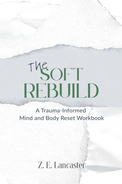 The Soft Rebuild: A Trauma-Informed Mind and Body Reset Workbook