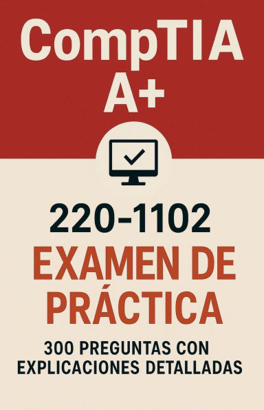 Examen de prÃ¯Â¿Â½ctica CompTIA A+ 220-1102: 300 preguntas con respuestas y explicaciones detalladas