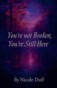 Title: You're Not Broken, You're Still Here., Author: Nicole Duff